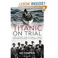 Titanic on Trial: The Night the Titanic Sank, Told Through the Testimonies of Her Passengers and Crew