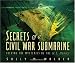 Secrets Of A Civil War Submarine: Solving The Mysteries Of The H. L. Hunley