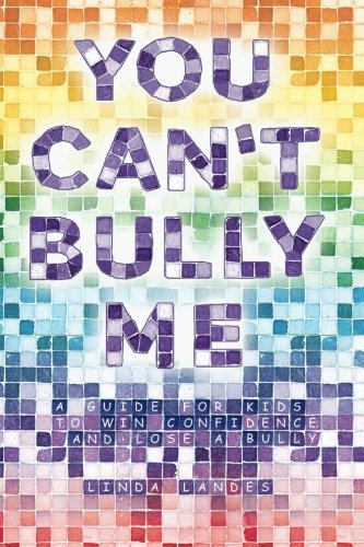 You Can't Bully Me: A Guide For Kids To Win Confidence And Lose A Bully, by Linda Landes