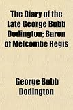 The Diary of the Late George Bubb Dodington; Baron of Melcombe Regis