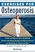 Exercises for Osteoporosis, Third Edition: A Safe and Effective Way to Build Bone Density and Muscle Strength and Improve Posture and Flexibility