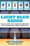 Light Blue Reign: How a City Slicker, a Quiet Kansan, and a Mountain Man Built College Basketballs Longest-Lasting Dynasty