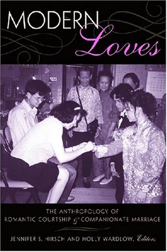 Modern Loves: The Anthropology of Romantic Courtship and Companionate Marriage