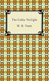 The Celtic Twilight [with Biographical Introduction] (Celtic, Irish)