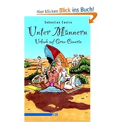 Unter M�nnern - Urlaub auf Gran Canaria: Roman. Drama in f�nf Akten auf den Spuren von Elvira Kl�ppelschuh, mit einem hilfreichen Sprachf�hrer