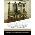 ADA Lovelace: The Unauthorized Guide to the History, Life and Accomplishments of the First Computer Programmer