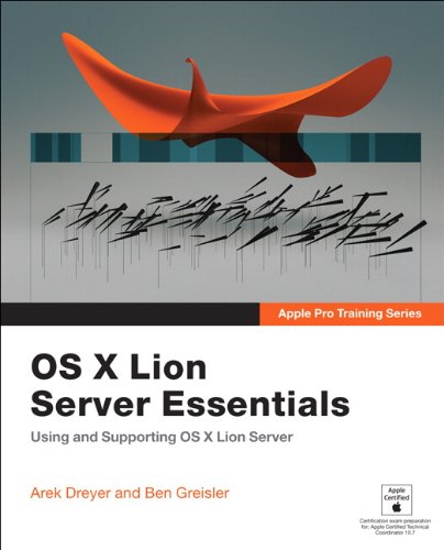 Apple Pro Training Series: OS X Lion Server Essentials: Using and Supporting OS X Lion Server
