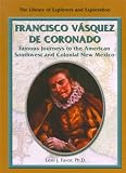 Francisco Vasquez de Coronado: Famous Journeys to the American Southwest and Colonial New Mexico (Library of Explorers and Exploration)
