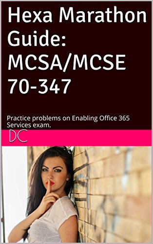 Hexa Marathon Guide: MCSA/MCSE 70-347: Practice problems on Enabling Office 365 Services exam.