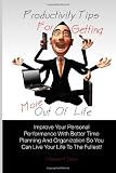 51BriNAXQfL. SL160  Productivity Tips For Getting More Out Of Life: Improve Your Personal Performance With Better Time Planning And Organization So You Can Live Your Life To The Fullest!
