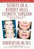 Secrets of a Beverly Hills Cosmetic Surgeon: The Expert's Guide to Safe, Successful Surgery
