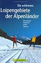 Die schönsten Loipengebiete der Alpenländer. Deutschland, Österreich, Italien, Schweiz