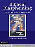 Biblical blaspheming : trials of the sacred for a secular age