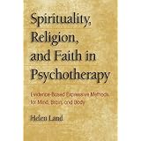 spirituality religion and faith in psychotherapy evidence based expressive methods for mind brain and body