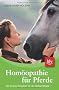 Hom�opathie f�r Pferde: Der Praxis-Ratgeber f�r die Stallapotheke