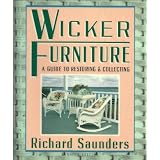 Wicker Furniture: A Guide To Restoring: and Collecting Revised and Updated by Richard Saunders