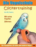 Die Vogelschule. Clickertraining für Papageien, Sittiche und andere Vögel (German Edition)