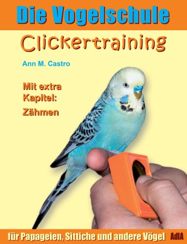 Die Vogelschule. Clickertraining für Papageien, Sittiche und andere Vögel