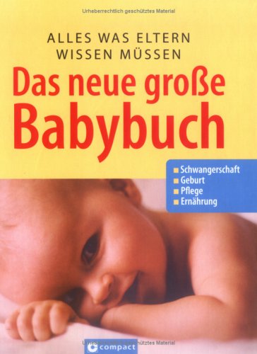 Das neue grosse Baby-Buch: Alles was Eltern wissen müssen. Schwangerschaft. Geburt. Pflege. Ernährung
