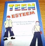 Teen Esteem A Self-Direction Manual for Young Adults