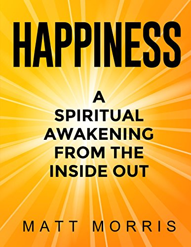 Happiness: A Spiritual Awakening From The Inside Out (Spiritual Books) (Life Coaching Book 1) Happiness: A Spiritual Awakening From The Inside Out (Spiritual Books) (Life Coaching Book 1)