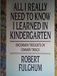 All I Really Need to Know I Learned in Kindergarten : The Essay That Became a Classic With Special Commentary by Robert Fulghum