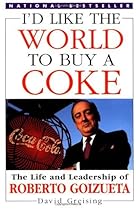 I'd Like the World to Buy a Coke: The Life and Leadership of Roberto Goizueta
