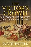 The Victors Crown: Greek and Roman Sport from Homer to Byzantium