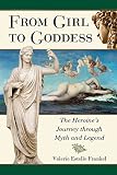From girl to goddess : the heroine's journey through myth and legend