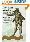 Iron Men, Wooden Women: Gender and Seafaring in the Atlantic World, 1700-1920 (Gender Relations in the American Experience)
