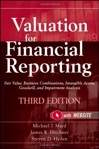 By Michael J. Mard, James R. Hitchner, Steven D. Hyden: Valuation for Financial Reporting: Fair Value, Business Combinations, Intangible Assets, Goodwill and Impairment Analysis Third (3rd) Edition