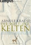 Die Welt der Kelten: Geschichte und Mythos eines r&auml;tselhaften Volkes - Arnulf Krause