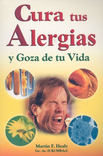 Cura tus alergias y goza de tu vida/ Cure the Happiness and Enjoy Your Life (Spanish Edition)