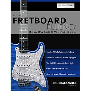 Guitar Fretboard Fluency: The Creative Guide to Mastering the Guitar