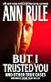But I Trusted You (Ann Rule's Crime Files)