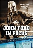 John Ford in Focus: Essays on the Filmmakers Life and Work