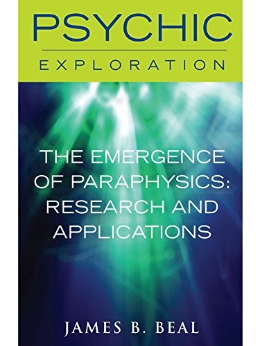 The Emergence of Paraphysics: Research and Applications (Psychic Exploration)
