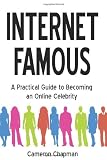 Internet Famous: A Practical Guide to Becoming an Online Celebrity