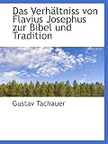 Das Verhältniss von Flavius Josephus zur Bibel und Tradition - Gustav Tachauer