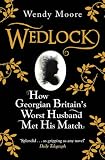 Wedlock: How Georgian Britain's Worst Husband Met His Match