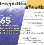 Keeping Spiritual Balance As We Grow Older: More than 65 Creative Ways to Use Purpose, Prayer, and the Power of Spirit to Build a Meaningful Retirement