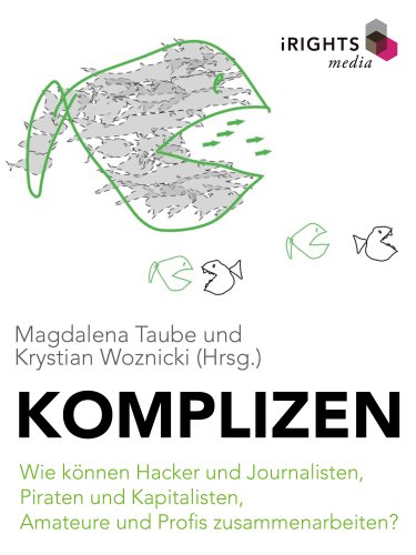Komplizen - Wie können Hacker und Journalisten, Piraten und Kapitalisten, Amateure und Profis zusammenarbeiten? (German Edition)