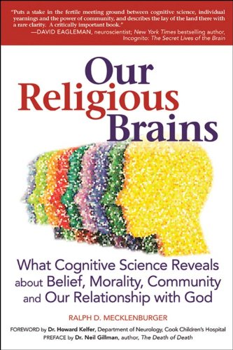 Our Religious Brains: What Cognitive Science Reveals about Belief, Morality, Community and Our Relationship with God