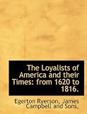 The Loyalists of America and their Times: from 1620 to 1816.