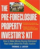 The Pre-Foreclosure Property Investor s Kit: How to Make Money Buying Distressed Real Estate -- Before the Public Auction (Paperback)