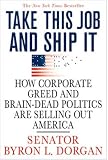 Take This Job and Ship It: How Corporate Greed and Brain-Dead Politics Are Selling Out America