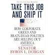 Take This Job and Ship It: How Corporate Greed and Brain-Dead Politics Are Selling Out America ~ Byron L. Dorgan