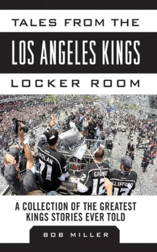 Tales from the Los Angeles Kings Locker Room: A Collection of the Greatest Kings Stories Ever Told (Tales from the Team)