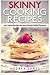 Skinny Cooking Recipes: Low calorie recipes for your favorite guilty pleasures