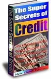 The Super Secrets Of Credit - Absolute Truth The Credit Industry Doesn't Want You To Know!